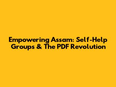 Empowering Assam: Self-Help Groups & The PDF Revolution