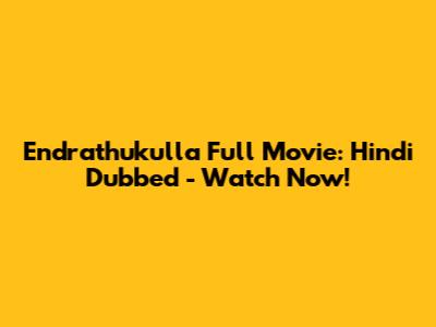 Endrathukulla Full Movie: Hindi Dubbed - Watch Now!