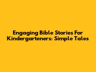 Engaging Bible Stories For Kindergarteners: Simple Tales