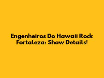 Engenheiros Do Hawaii Rock Fortaleza: Show Details!