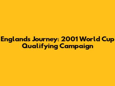 England's Journey: 2001 World Cup Qualifying Campaign
