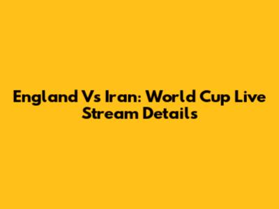 England Vs Iran: World Cup Live Stream Details