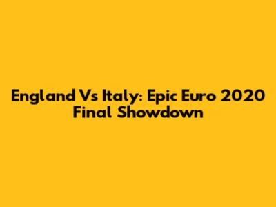 England Vs Italy: Epic Euro 2020 Final Showdown