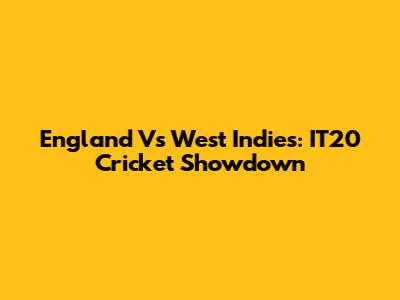England Vs West Indies: IT20 Cricket Showdown