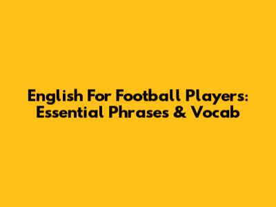 English For Football Players: Essential Phrases & Vocab