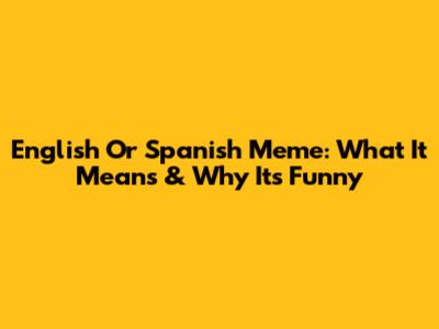 English Or Spanish Meme: What It Means & Why It's Funny