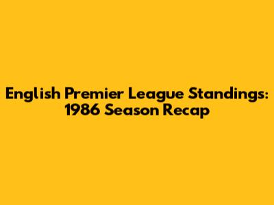 English Premier League Standings: 1986 Season Recap