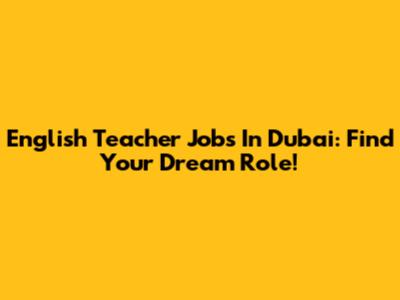 English Teacher Jobs In Dubai: Find Your Dream Role!