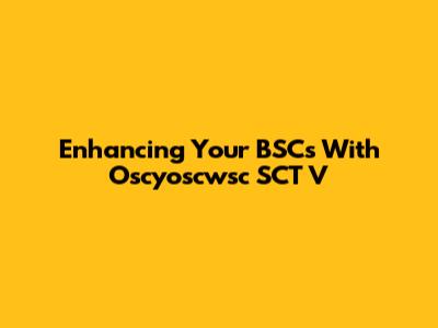 Enhancing Your BSCs With Oscyoscwsc SCT V