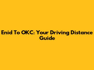 Enid To OKC: Your Driving Distance Guide