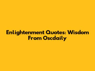 Enlightenment Quotes: Wisdom From Oscdaily