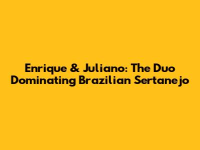 Enrique & Juliano: The Duo Dominating Brazilian Sertanejo