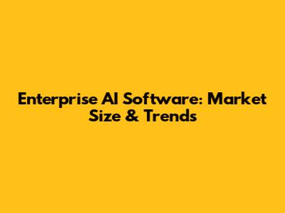 Enterprise AI Software: Market Size & Trends