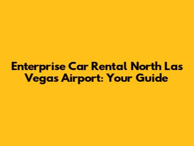 Enterprise Car Rental North Las Vegas Airport: Your Guide
