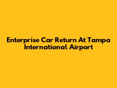 Enterprise Car Return At Tampa International Airport