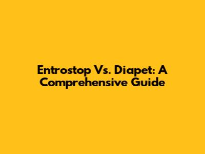 Entrostop Vs. Diapet: A Comprehensive Guide