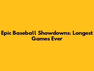 Epic Baseball Showdowns: Longest Games Ever
