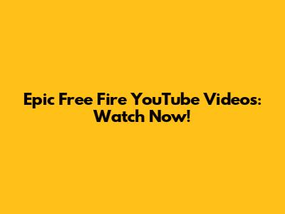 Epic Free Fire YouTube Videos: Watch Now!