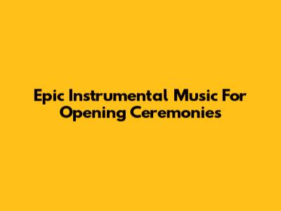 Epic Instrumental Music For Opening Ceremonies