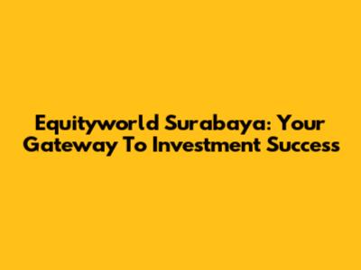 Equityworld Surabaya: Your Gateway To Investment Success