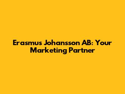 Erasmus Johansson AB: Your Marketing Partner