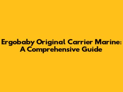 Ergobaby Original Carrier Marine: A Comprehensive Guide