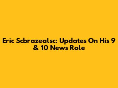Eric Scbrazealsc: Updates On His 9 & 10 News Role