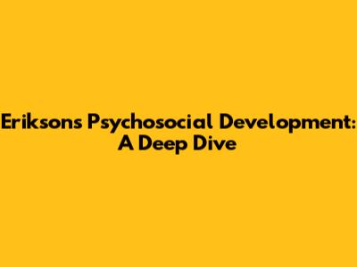 Erikson's Psychosocial Development: A Deep Dive