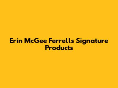 Erin McGee Ferrell's Signature Products