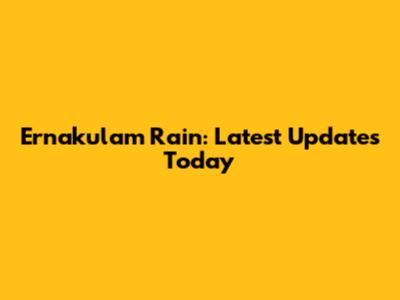 Ernakulam Rain: Latest Updates Today