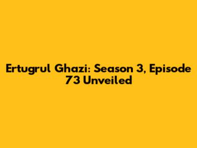 Ertugrul Ghazi: Season 3, Episode 73 Unveiled