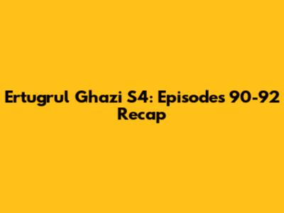 Ertugrul Ghazi S4: Episodes 90-92 Recap