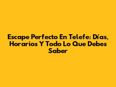 Escape Perfecto En Telefe: Días, Horarios Y Todo Lo Que Debes Saber