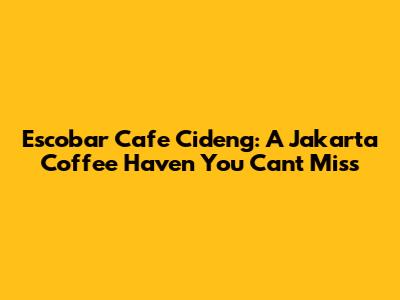 Escobar Cafe Cideng: A Jakarta Coffee Haven You Can't Miss