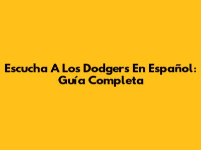Escucha A Los Dodgers En Español: Guía Completa