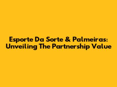 Esporte Da Sorte & Palmeiras: Unveiling The Partnership Value