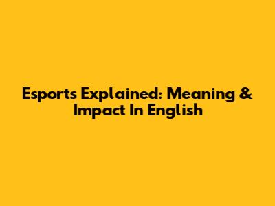 Esports Explained: Meaning & Impact In English