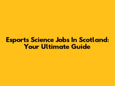 Esports Science Jobs In Scotland: Your Ultimate Guide