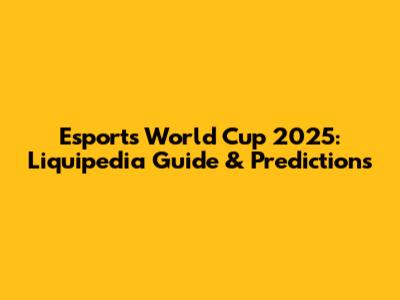 Esports World Cup 2025: Liquipedia Guide & Predictions