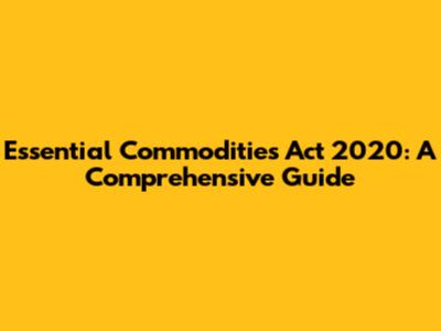 Essential Commodities Act 2020: A Comprehensive Guide