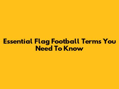 Essential Flag Football Terms You Need To Know