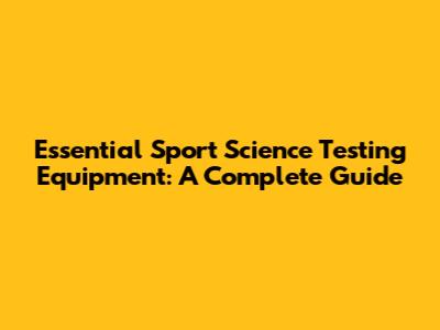 Essential Sport Science Testing Equipment: A Complete Guide