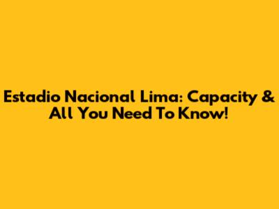 Estadio Nacional Lima: Capacity & All You Need To Know!