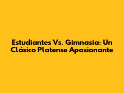 Estudiantes Vs. Gimnasia: Un Clásico Platense Apasionante