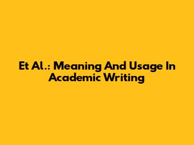 Et Al.: Meaning And Usage In Academic Writing