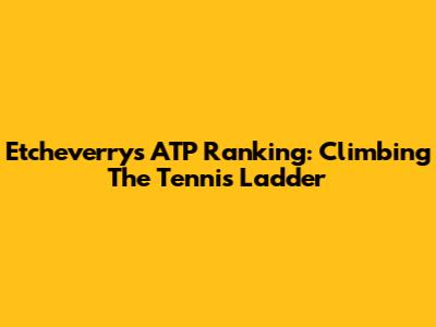Etcheverry's ATP Ranking: Climbing The Tennis Ladder