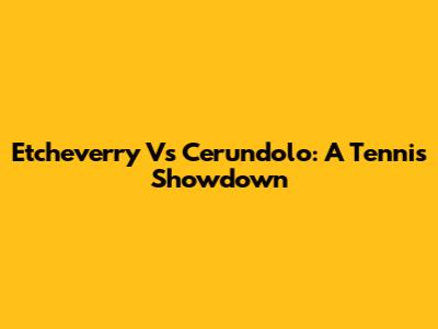 Etcheverry Vs Cerundolo: A Tennis Showdown