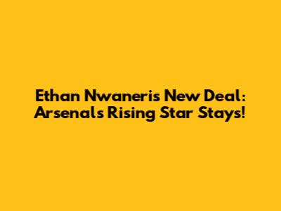 Ethan Nwaneri's New Deal: Arsenal's Rising Star Stays!
