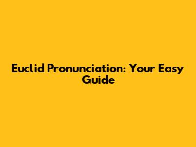 Euclid Pronunciation: Your Easy Guide