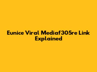 Eunice Viral Mediaf305re Link Explained